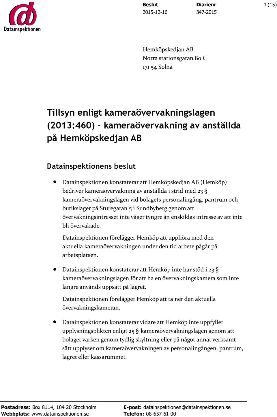 och butikslager på Sturegatan 5 i Sundbyberg genom att övervakningsintresset inte väger tyngre än enskildas intresse av att inte bli övervakade.