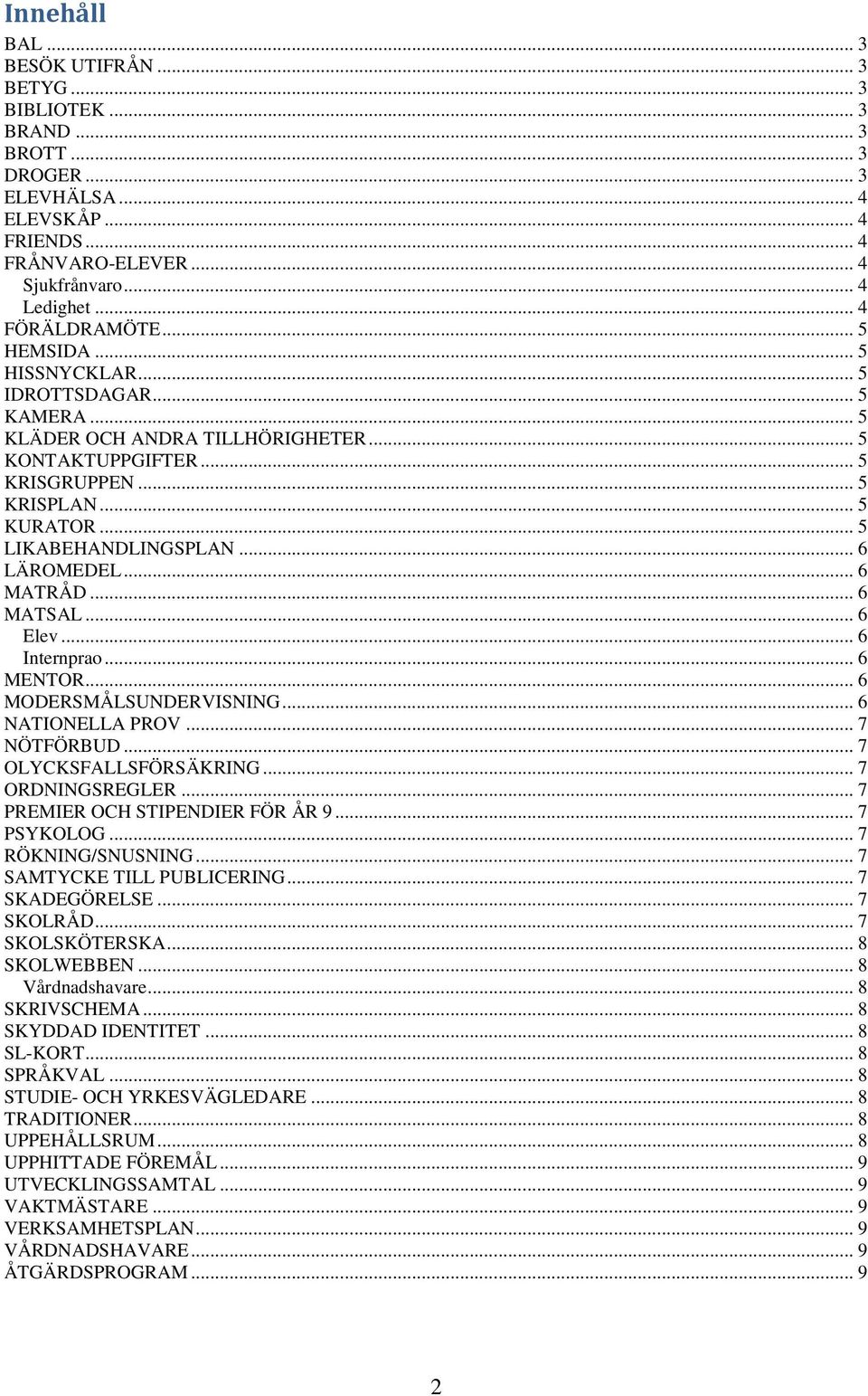 .. 5 LIKABEHANDLINGSPLAN... 6 LÄROMEDEL... 6 MATRÅD... 6 MATSAL... 6 Elev... 6 Internprao... 6 MENTOR... 6 MODERSMÅLSUNDERVISNING... 6 NATIONELLA PROV... 7 NÖTFÖRBUD... 7 OLYCKSFALLSFÖRSÄKRING.