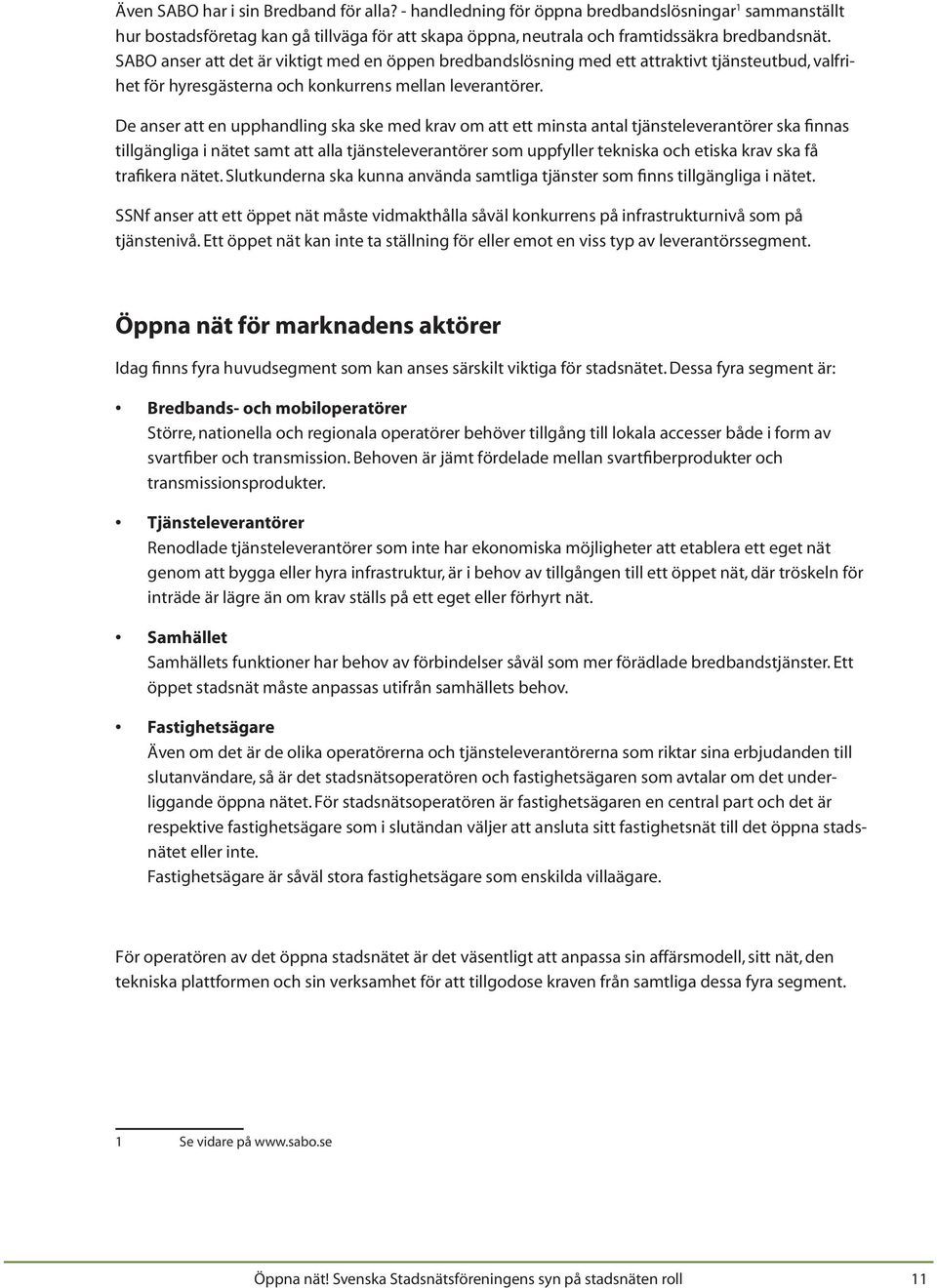 De anser att en upphandling ska ske med krav om att ett minsta antal tjänsteleverantörer ska finnas tillgängliga i nätet samt att alla tjänsteleverantörer som uppfyller tekniska och etiska krav ska