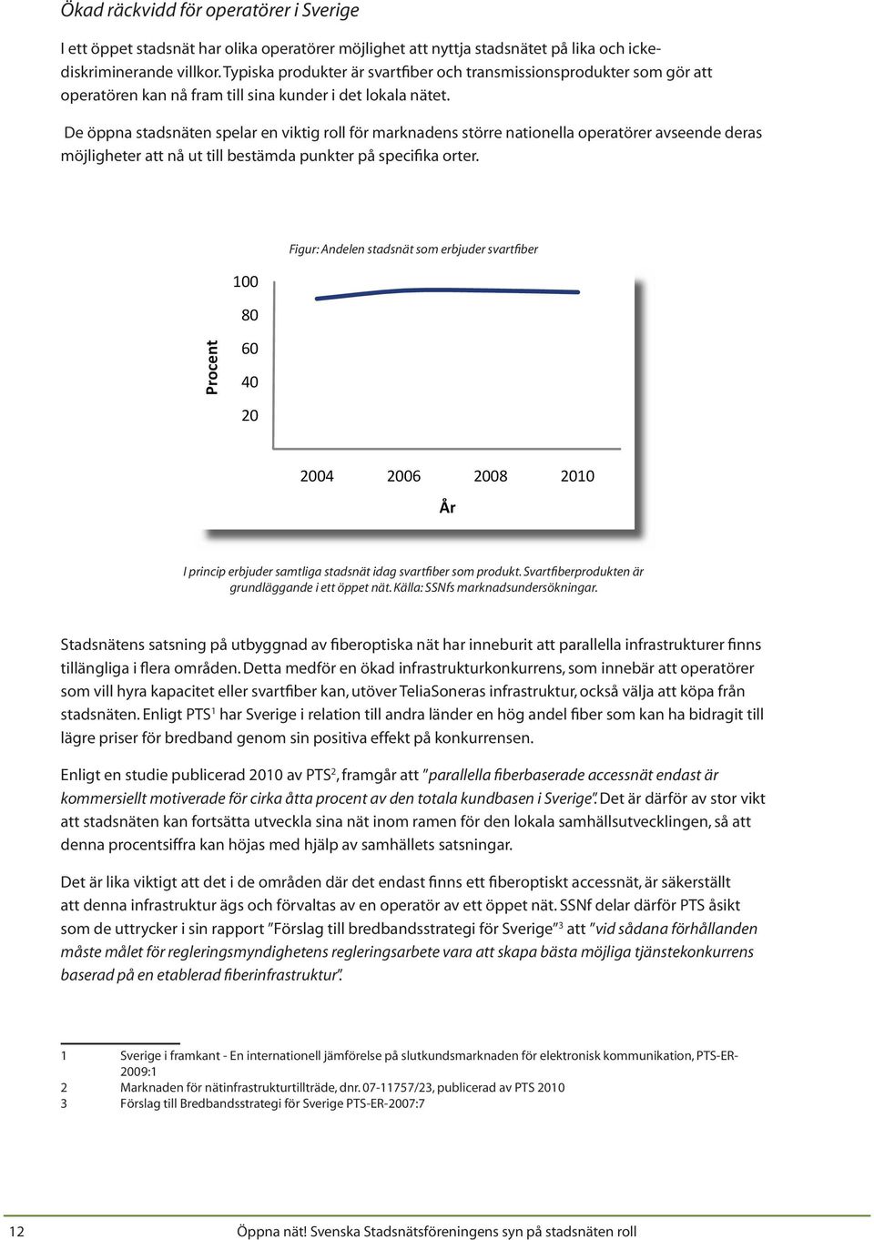 De öppna stadsnäten spelar en viktig roll för marknadens större nationella operatörer avseende deras möjligheter att nå ut till bestämda punkter på specifika orter.