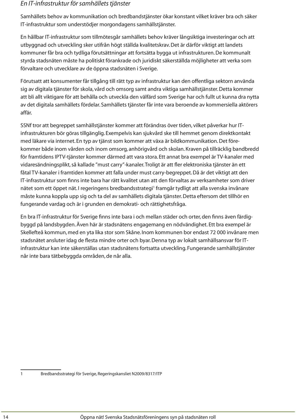 Det är därför viktigt att landets kommuner får bra och tydliga förutsättningar att fortsätta bygga ut infrastrukturen.