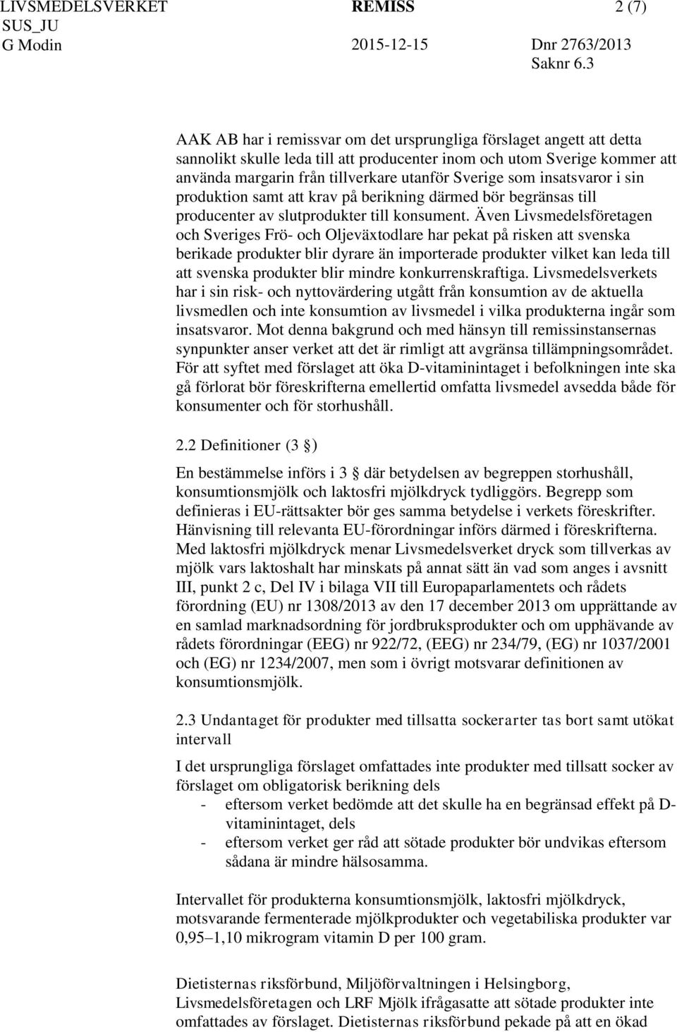 Även Livsmedelsföretagen och Sveriges Frö- och Oljeväxtodlare har pekat på risken att svenska berikade produkter blir dyrare än importerade produkter vilket kan leda till att svenska produkter blir