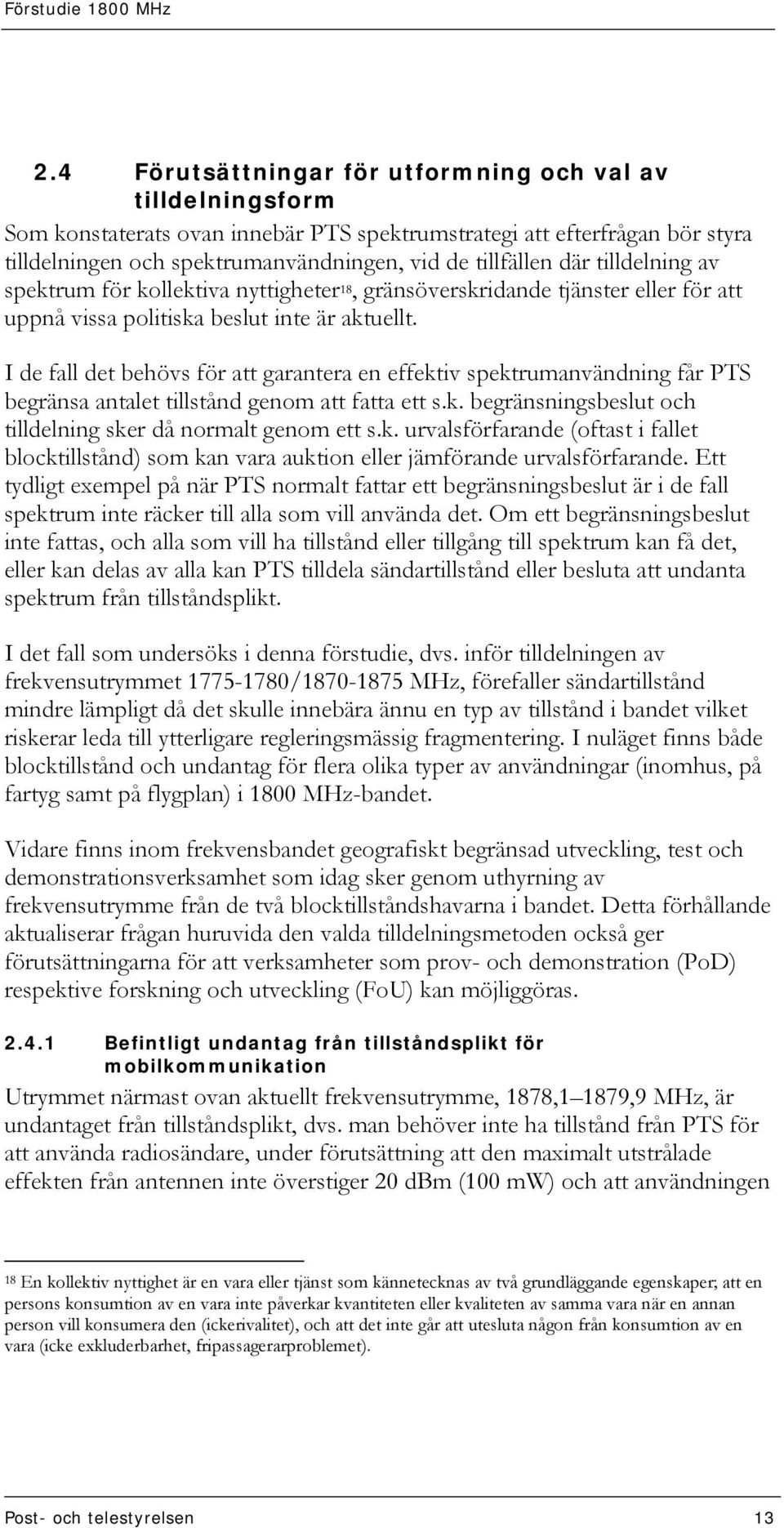 I de fall det behövs för att garantera en effektiv spektrumanvändning får PTS begränsa antalet tillstånd genom att fatta ett s.k. begränsningsbeslut och tilldelning sker då normalt genom ett s.k. urvalsförfarande (oftast i fallet blocktillstånd) som kan vara auktion eller jämförande urvalsförfarande.