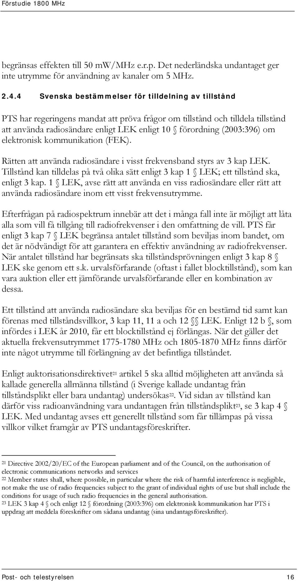 om elektronisk kommunikation (FEK). Rätten att använda radiosändare i visst frekvensband styrs av 3 kap LEK.