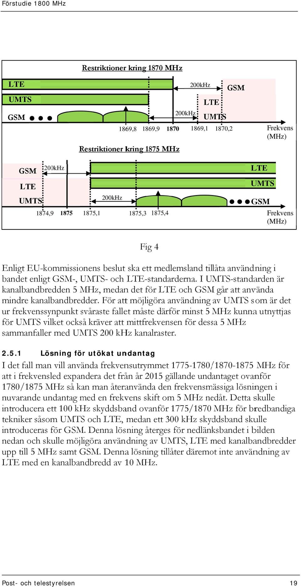 I UMTS-standarden är kanalbandbredden 5 MHz, medann det för LTE och GSM går att använda mindre kanalbandbredder.