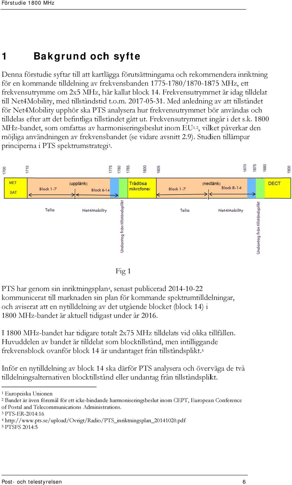 Med anledningg av att tillståndet för Net4Mobility upphör ska PTSS analysera hur frekvensutrymmet bör användas och tilldelas efter att det befintliga tillståndet gått ut.