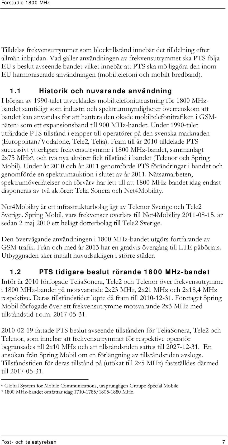 1.1 Historik och nuvarande användning I början av 1990-talet utvecklades mobiltelefoniutrustning för 1800 MHzbandet samtidigt som industri och spektrummyndigheter överrenskom att bandet kan användas