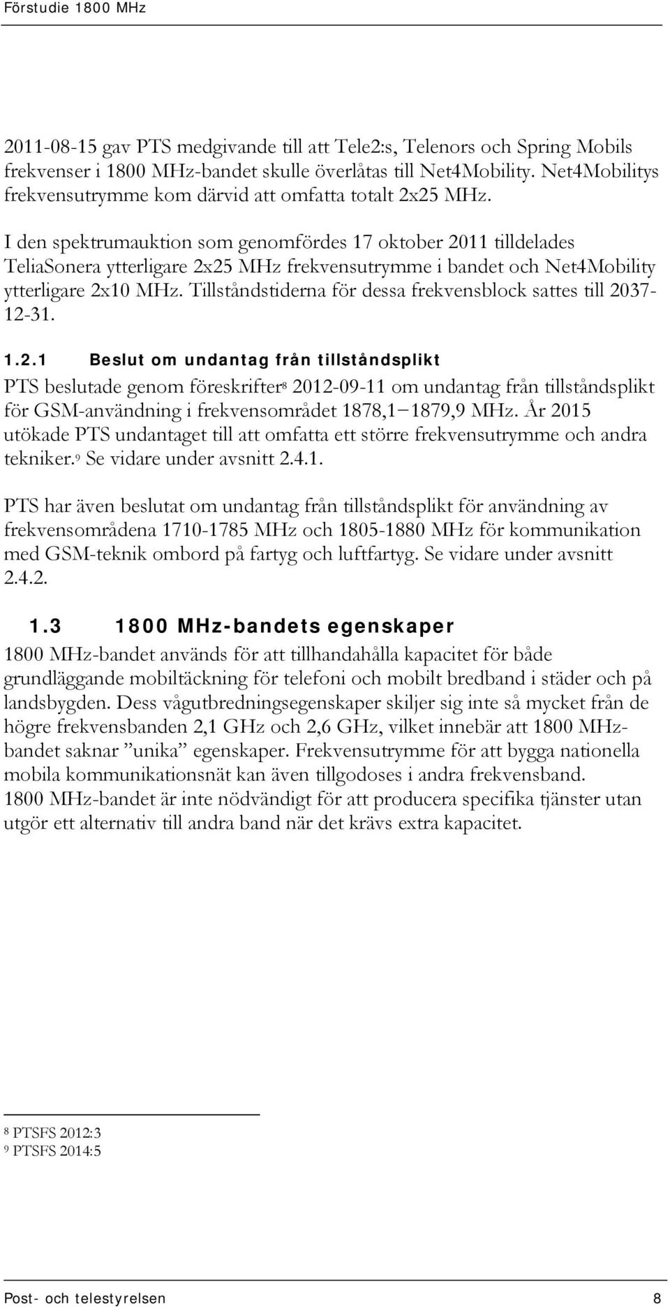 I den spektrumauktion som genomfördes 17 oktober 2011 tilldelades TeliaSonera ytterligare 2x25 MHz frekvensutrymme i bandet och Net4Mobility ytterligare 2x10 MHz.