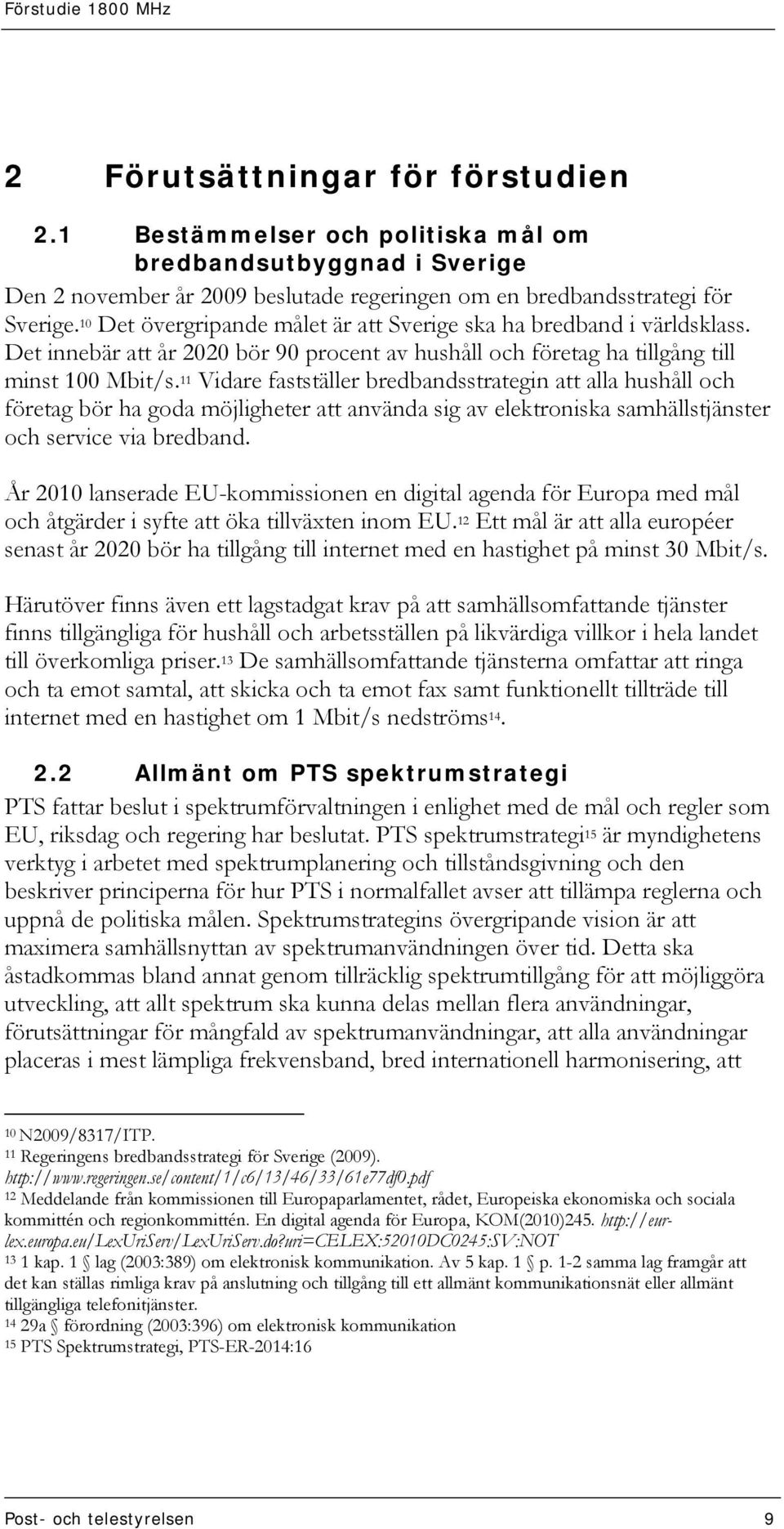 11 Vidare fastställer bredbandsstrategin att alla hushåll och företag bör ha goda möjligheter att använda sig av elektroniska samhällstjänster och service via bredband.