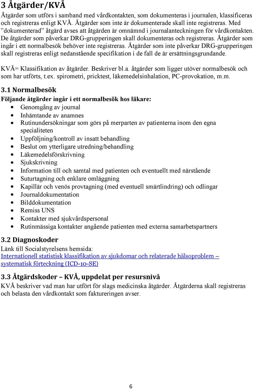 Åtgärder som ingår i ett normalbesök behöver inte registreras. Åtgärder som inte påverkar DRG-grupperingen skall registreras enligt nedanstående specifikation i de fall de är ersättningsgrundande.