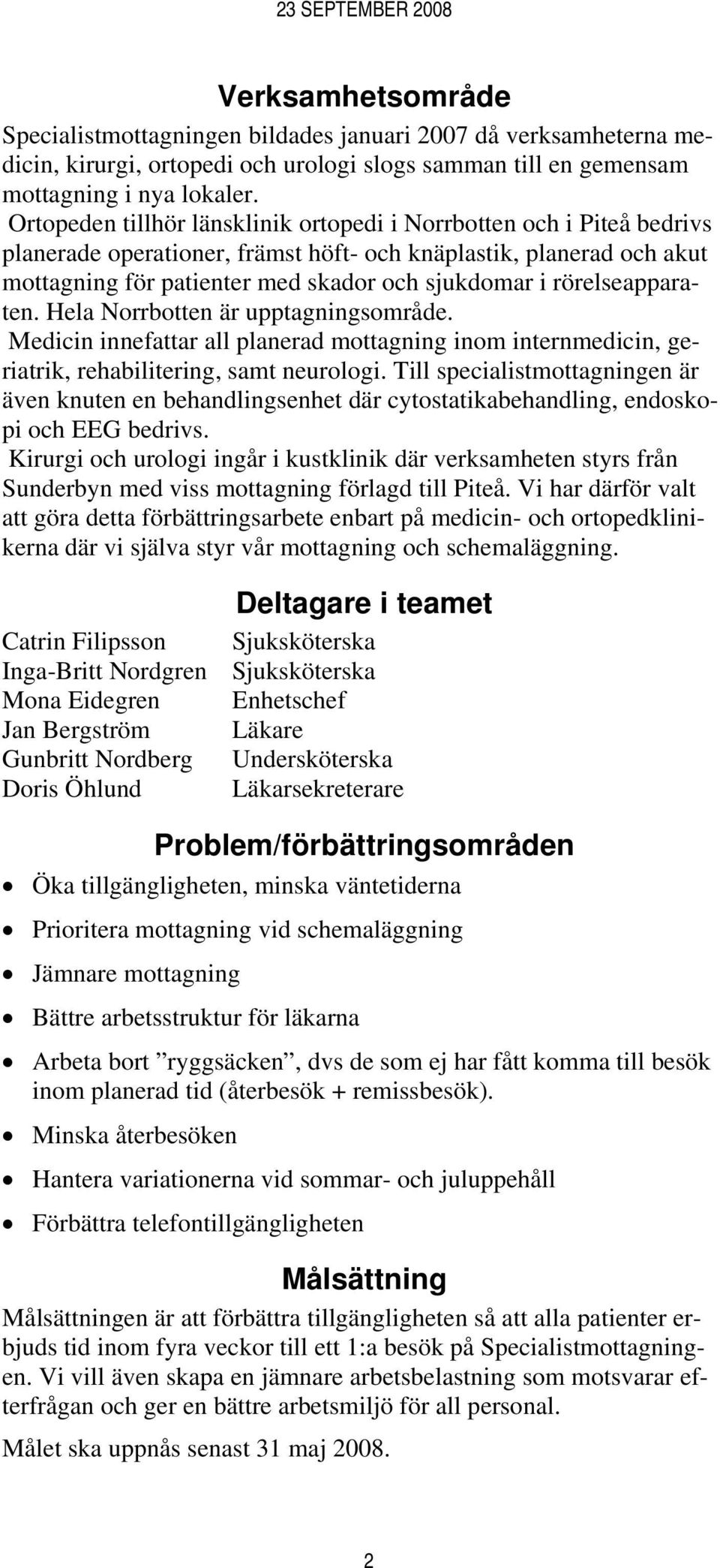 rörelseapparaten. Hela Norrbotten är upptagningsområde. Medicin innefattar all planerad mottagning inom internmedicin, geriatrik, rehabilitering, samt neurologi.