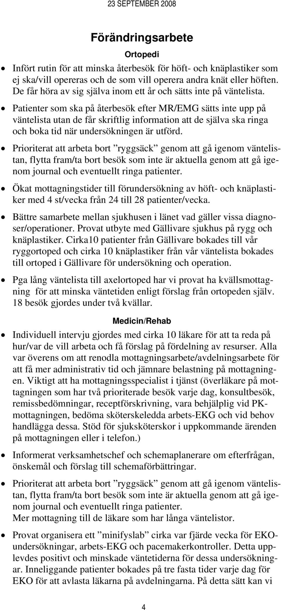 Patienter som ska på återbesök efter MR/EMG sätts inte upp på väntelista utan de får skriftlig information att de själva ska ringa och boka tid när undersökningen är utförd.