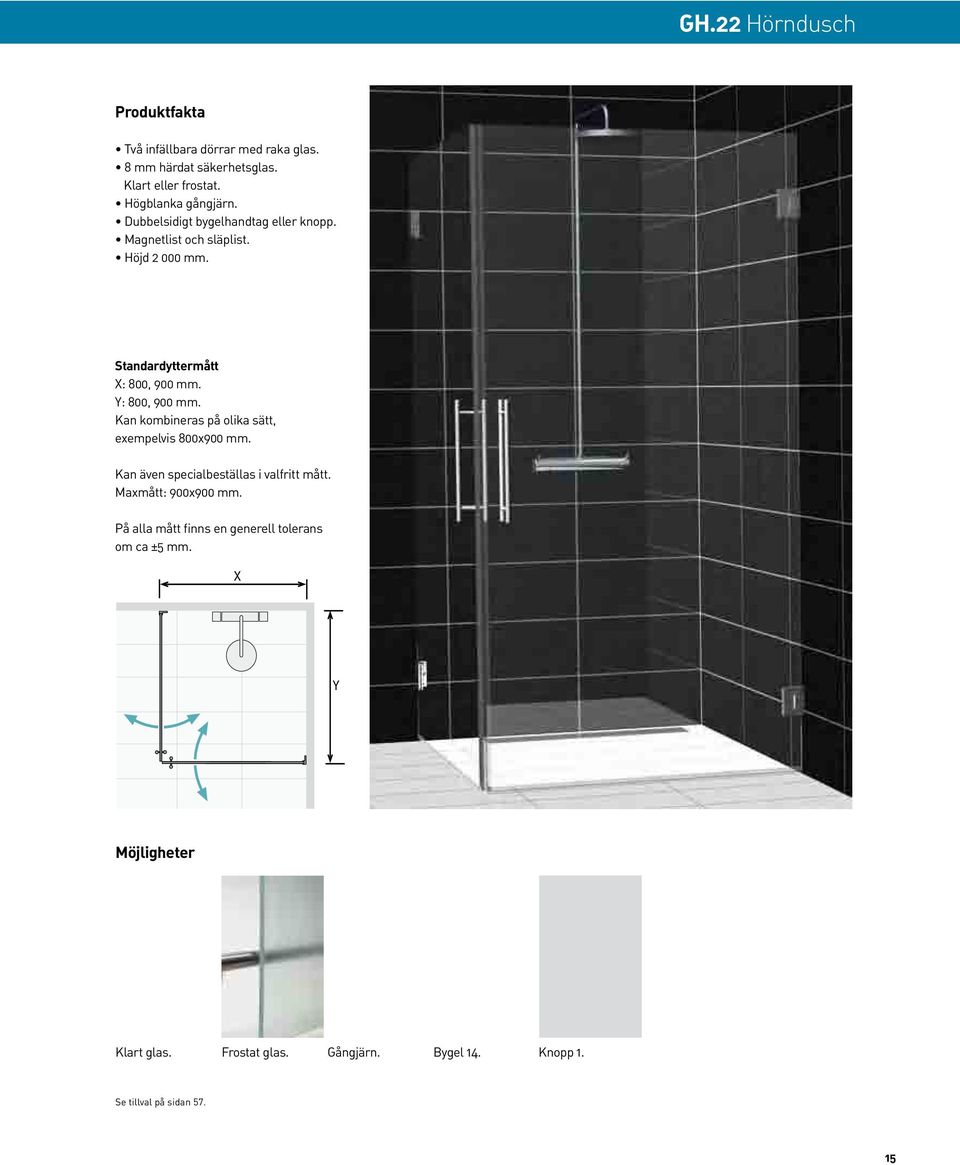 Y: 800, 900 mm. Kan kombineras på olika sätt, exempelvis 800x900 mm. Kan även specialbeställas i valfritt mått.