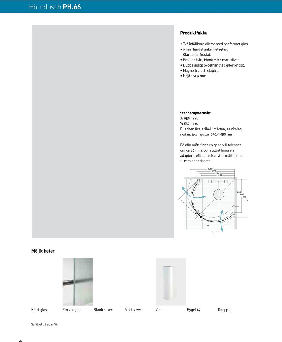 Duschen är flexibel i måtten, se ritning nedan. Exempelvis 650x1 050 mm. På alla mått finns en generell tolerans om ca ±6 mm.