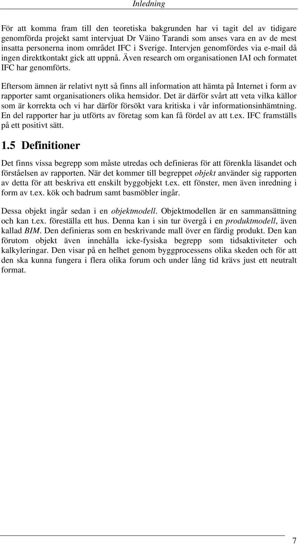 Eftersom ämnen är relativt nytt så finns all information att hämta på Internet i form av rapporter samt organisationers olika hemsidor.