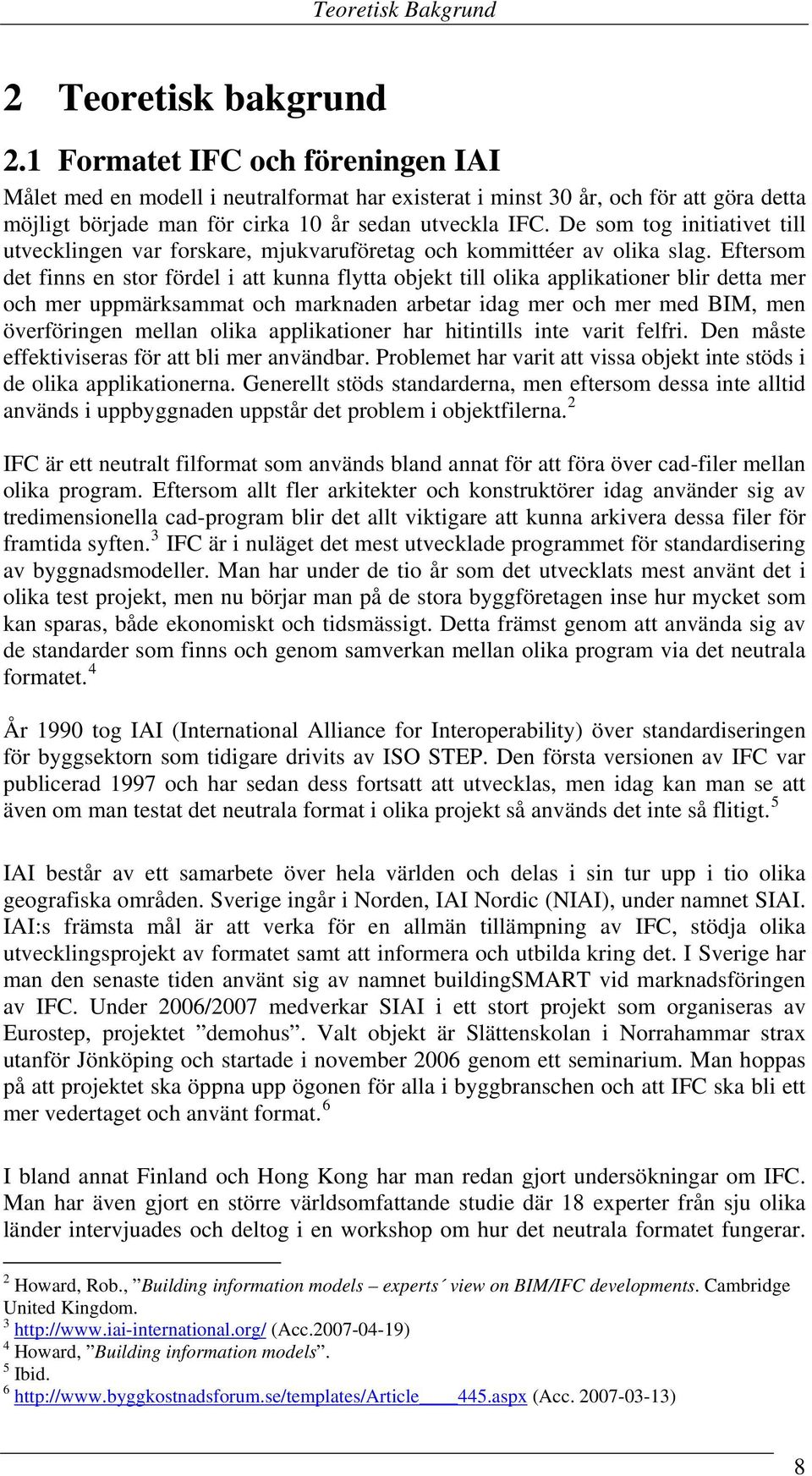 De som tog initiativet till utvecklingen var forskare, mjukvaruföretag och kommittéer av olika slag.