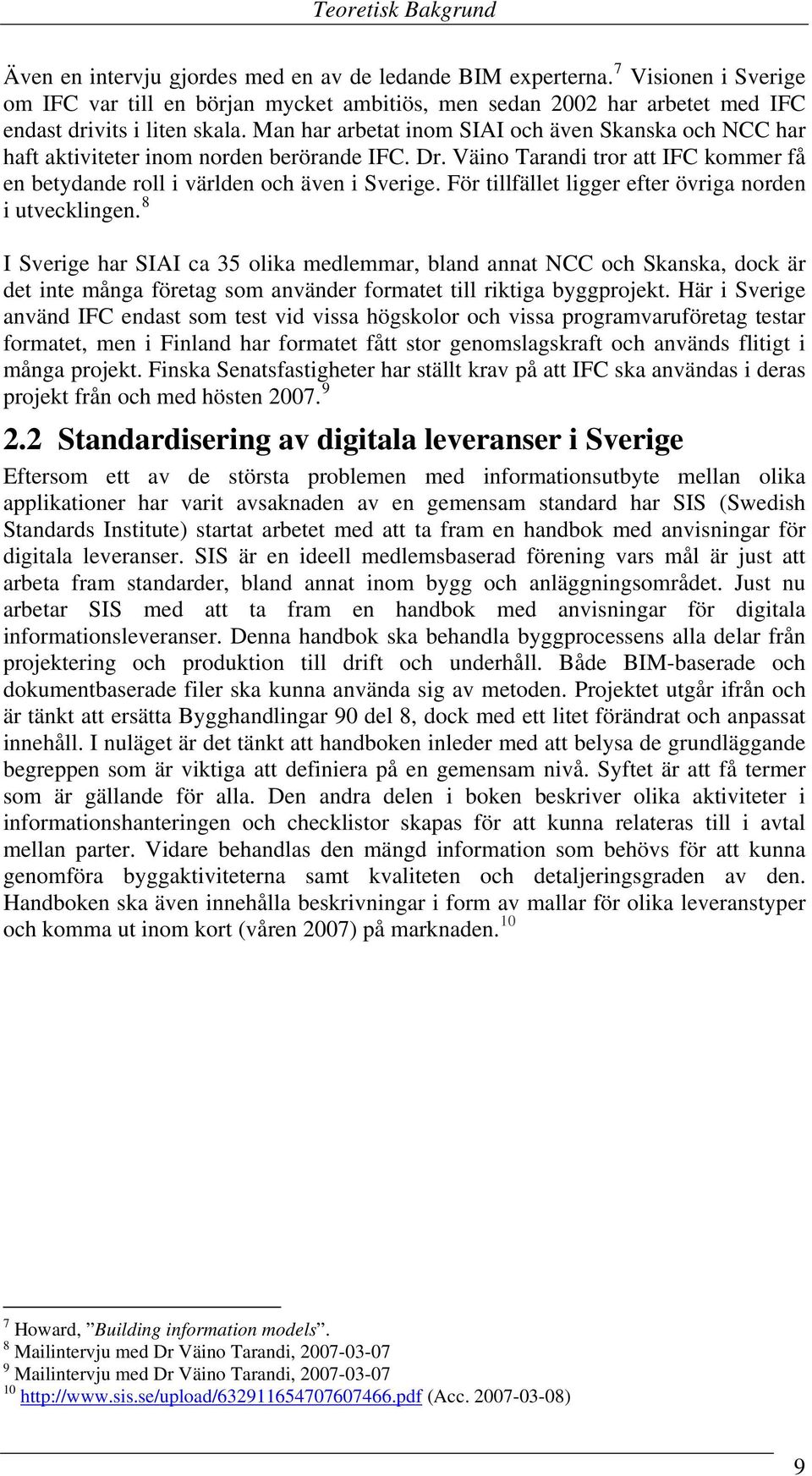 Man har arbetat inom SIAI och även Skanska och NCC har haft aktiviteter inom norden berörande IFC. Dr. Väino Tarandi tror att IFC kommer få en betydande roll i världen och även i Sverige.