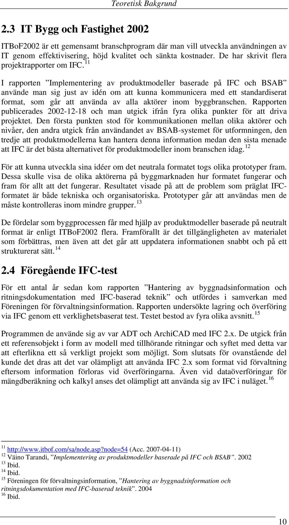 11 I rapporten Implementering av produktmodeller baserade på IFC och BSAB använde man sig just av idén om att kunna kommunicera med ett standardiserat format, som går att använda av alla aktörer inom