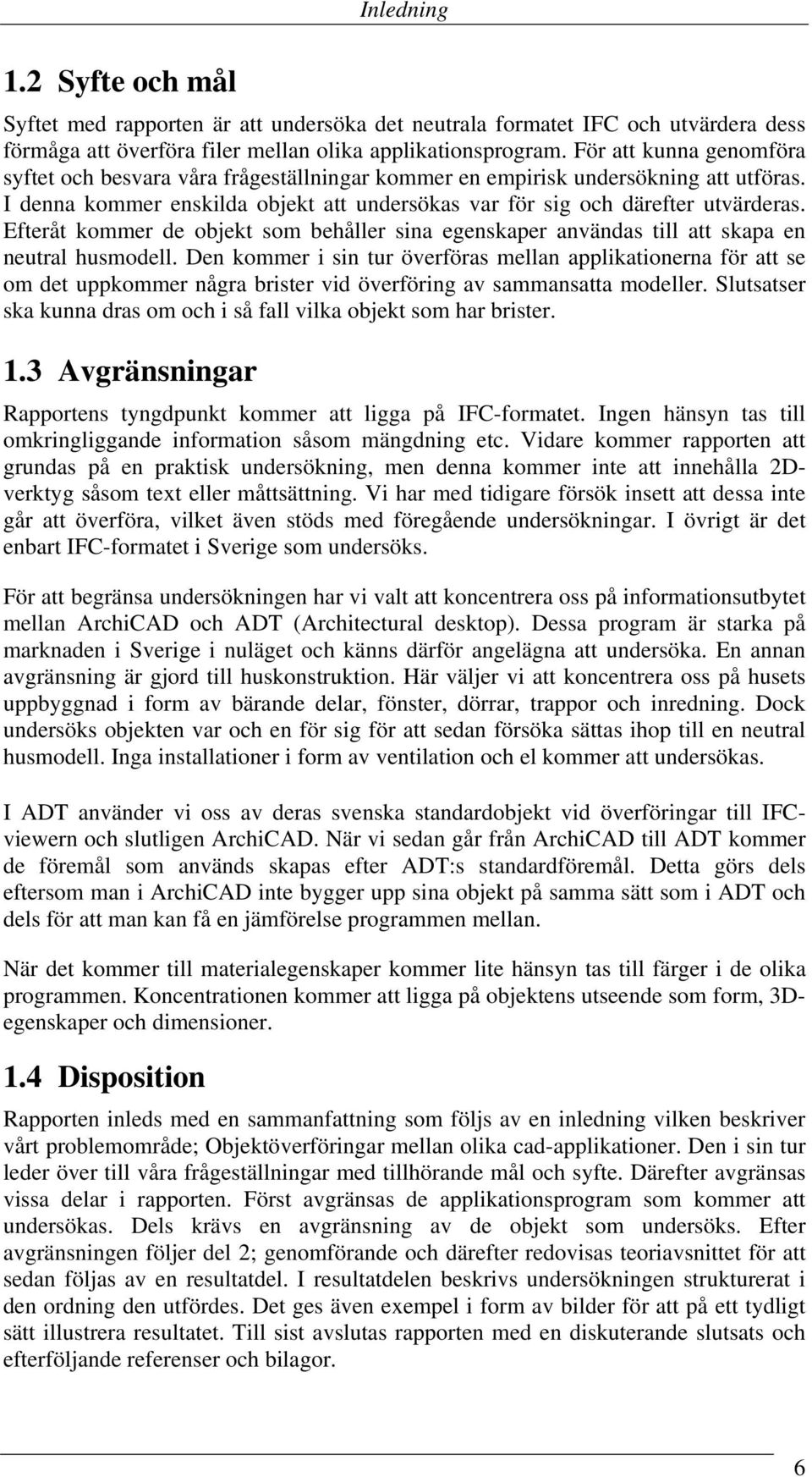 Efteråt kommer de objekt som behåller sina egenskaper användas till att skapa en neutral husmodell.