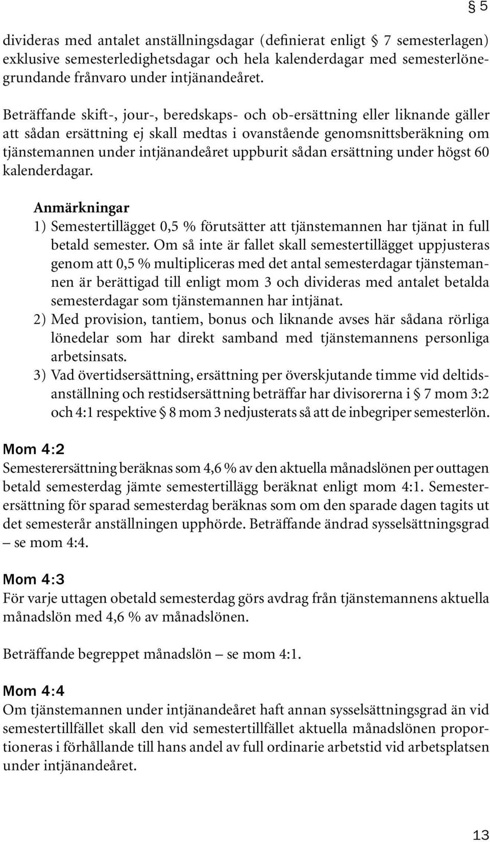 sådan ersättning under högst 60 kalenderdagar. Anmärkningar 1) Semestertillägget 0,5 % förutsätter att tjänstemannen har tjänat in full betald semester.