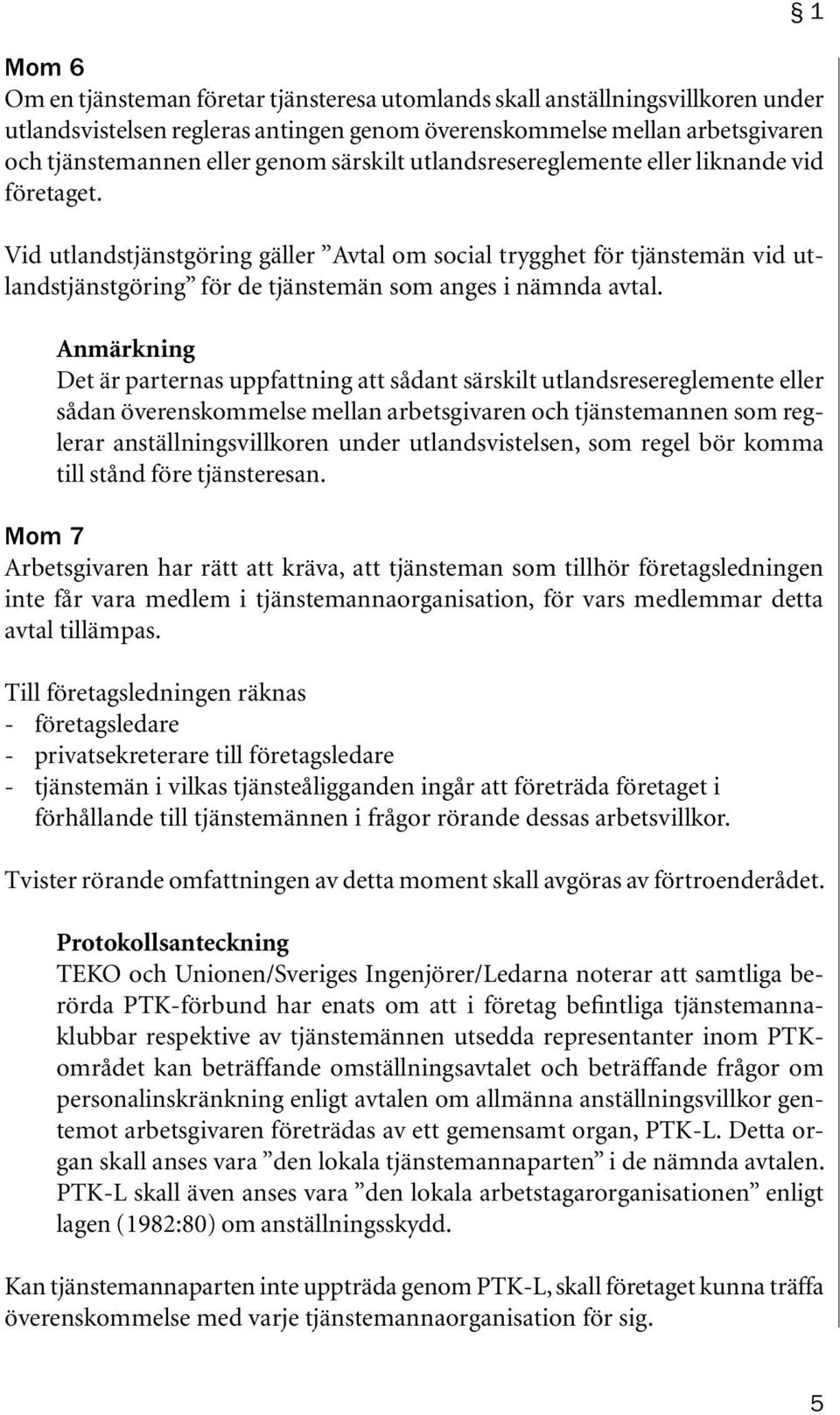 Anmärkning Det är parternas uppfattning att sådant särskilt utlandsresereglemente eller sådan överenskommelse mellan arbetsgivaren och tjänstemannen som reglerar anställningsvillkoren under