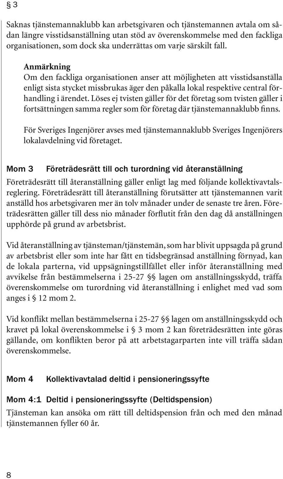 Anmärkning Om den fackliga organisationen anser att möjligheten att visstidsanställa enligt sista stycket missbrukas äger den påkalla lokal respektive central förhandling i ärendet.