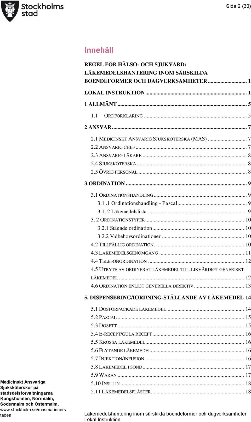 .. 9 3.1. 2 Läkemedelslista... 9 3. 2 ORDINATIONSTYPER... 10 3.2.1 Stående ordination... 10 3.2.2 Vidbehovsordinationer... 10 4.2 TILLFÄLLIG ORDINATION... 10 4.3 LÄKEMEDELSGENOMGÅNG... 11 4.