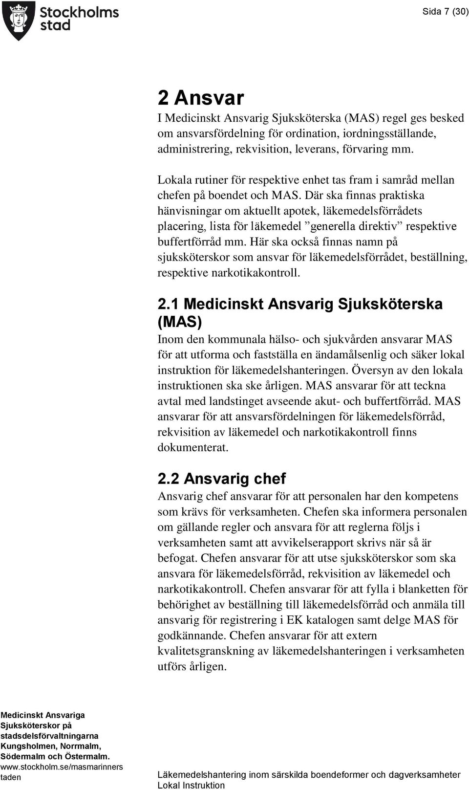 Där ska finnas praktiska hänvisningar om aktuellt apotek, läkemedelsförrådets placering, lista för läkemedel generella direktiv respektive buffertförråd mm.