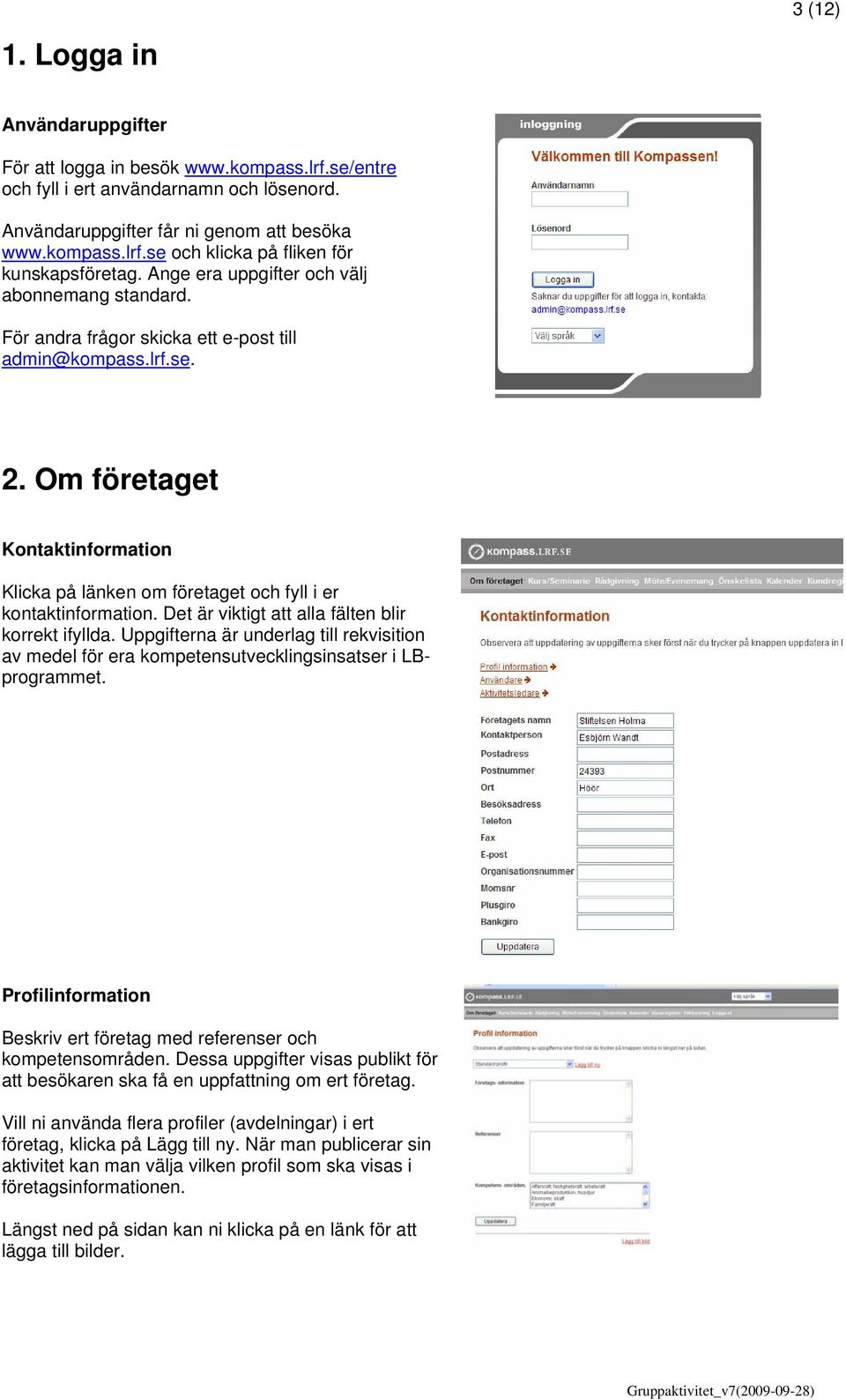 Om företaget Kontaktinformation Klicka på länken om företaget och fyll i er kontaktinformation. Det är viktigt att alla fälten blir korrekt ifyllda.