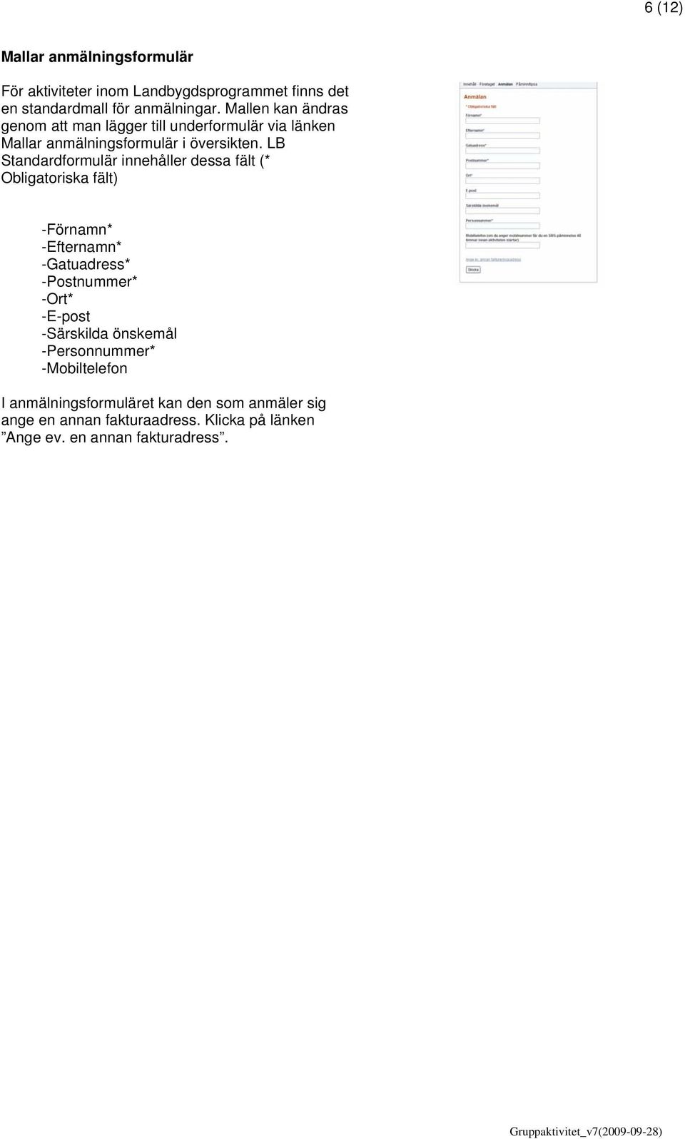 LB Standardformulär innehåller dessa fält (* Obligatoriska fält) -Förnamn* -Efternamn* -Gatuadress* -Postnummer* -Ort* -E-post