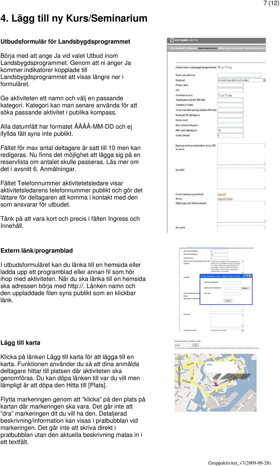 Kategori kan man senare använda för att söka passande aktivitet i publika kompass. Alla datumfält har formatet ÅÅÅÅ-MM-DD och ej ifyllda fält syns inte publikt.