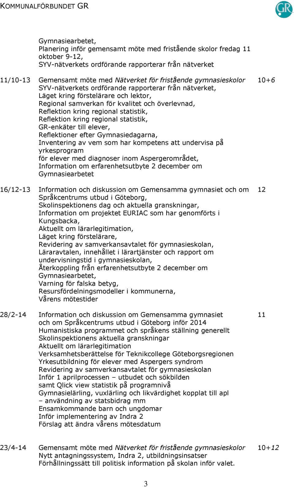 Reflektion kring regional statistik, GR-enkäter till elever, Reflektioner efter Gymnasiedagarna, Inventering av vem som har kompetens att undervisa på yrkesprogram för elever med diagnoser inom