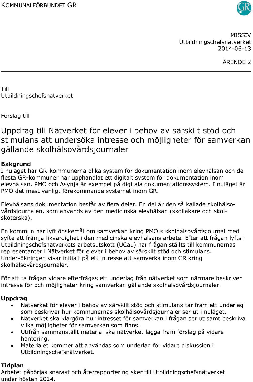 elevhälsan. PMO och Asynja är exempel på digitala dokumentationssystem. I nuläget är PMO det mest vanligt förekommande systemet inom GR. Elevhälsans dokumentation består av flera delar.