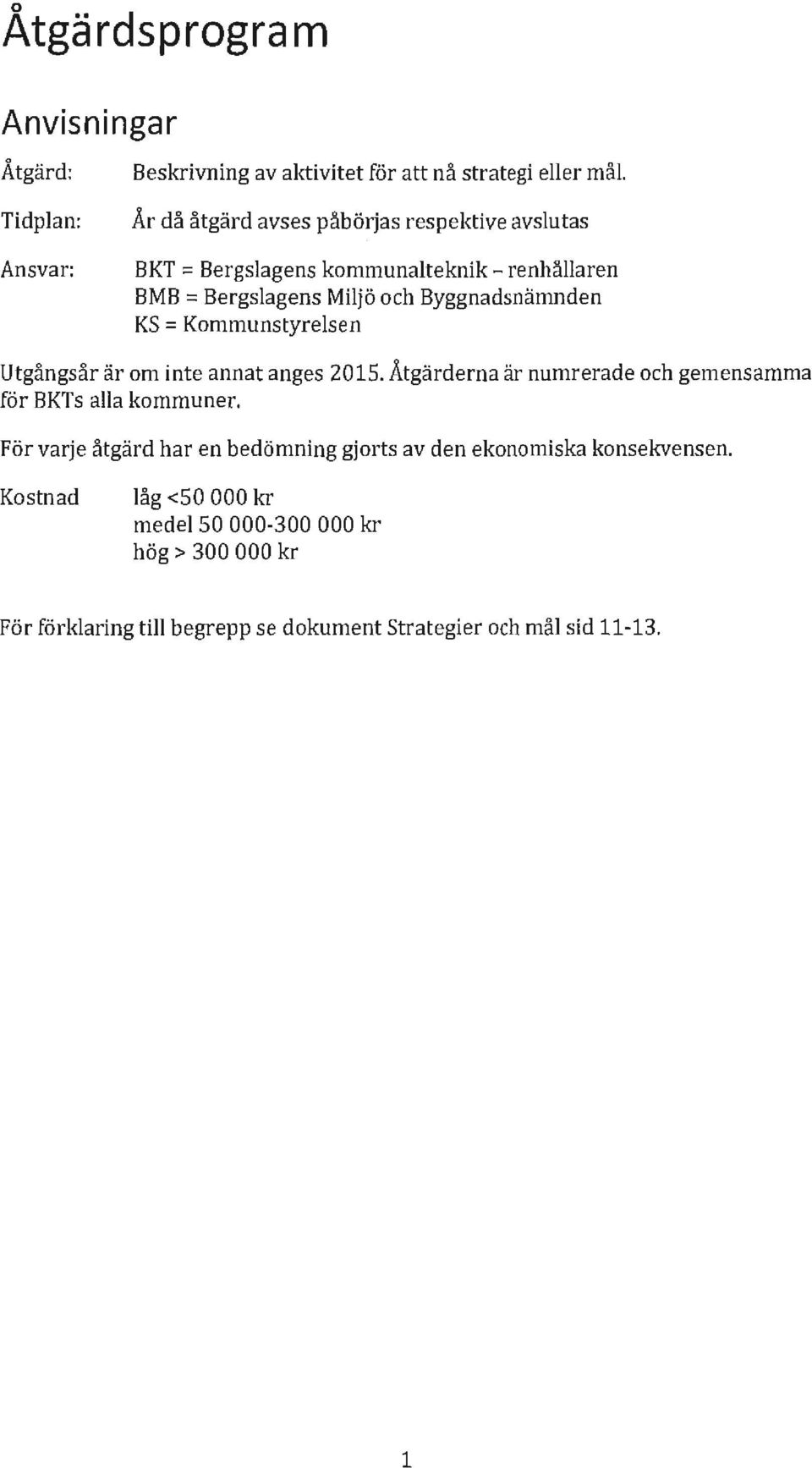 Kommunstyrelsen Utgångsår är om inte annat anges 201S. Åtgärderna är numrerade och gemensamma för BKTs alla kommuner.