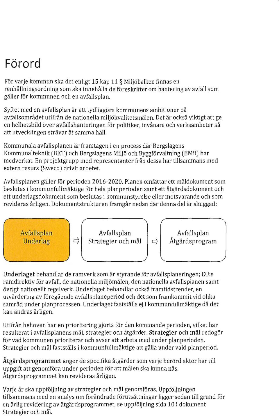 Det är också viktigt att ge en helhetsbild över avfallshanteringen för politiker, invånare och verksamheter så att utvecklingen strävar åt samma håll.
