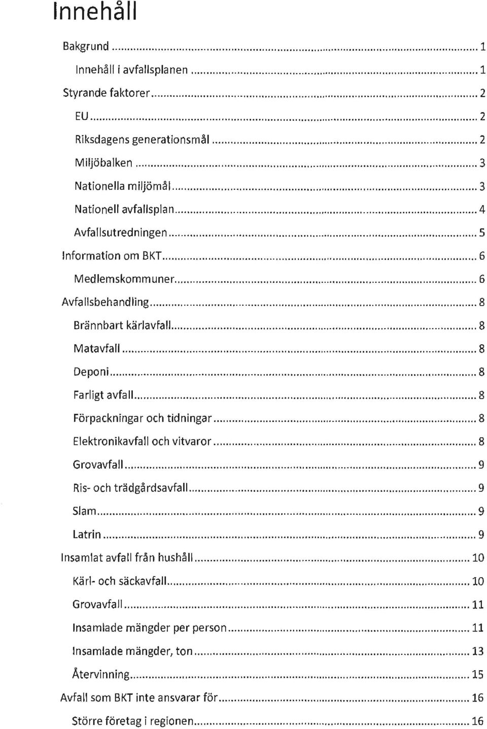 .. 8 Förpackningar och tidninga r... 8 Elektronikavfall och vitvaror... 8 Grovavfall...... 9 Ris- och trädgårdsavfall... 9 Slam...... 9 Latrin... 9 Insamlat avfall från hushåll.
