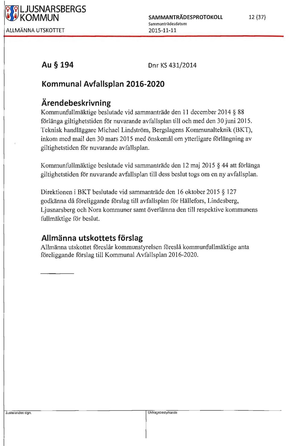 Teknisk handläggare Michael Lindström, Bergslagens Kommunalteknik (BKT), inkom med mail den 30 mars 20 15 med önskemål om ytterligare förlängning av giltighetstiden för nuvarande avfallsplan.