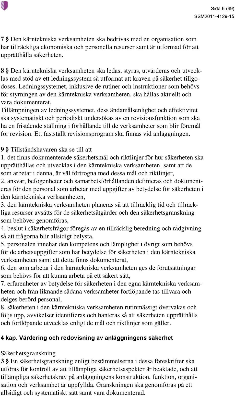 Ledningssystemet, inklusive de rutiner och instruktioner som behövs för styrningen av den kärntekniska verksamheten, ska hållas aktuellt och vara dokumenterat.