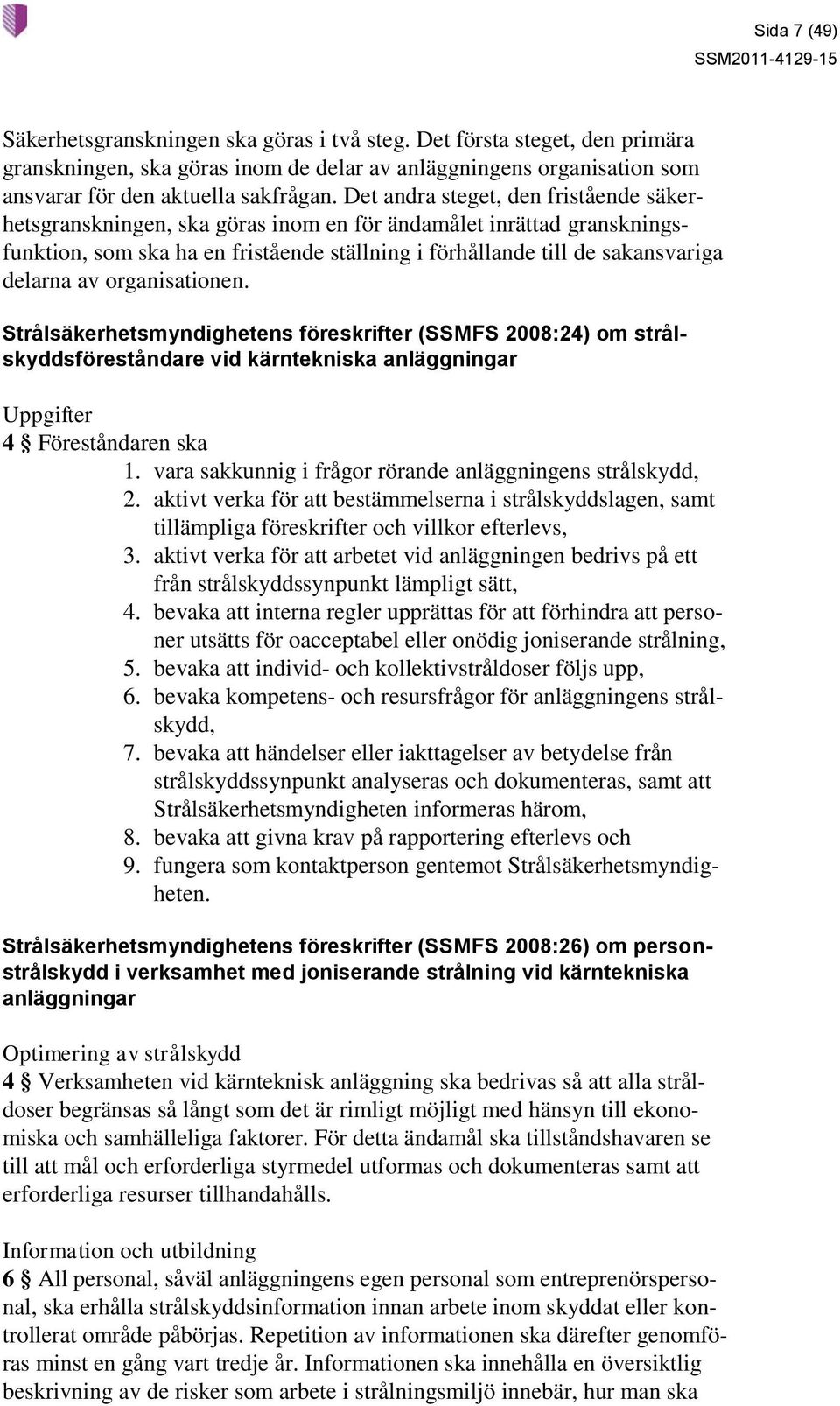 organisationen. Strålsäkerhetsmyndighetens föreskrifter (SSMFS 2008:24) om strålskyddsföreståndare vid kärntekniska anläggningar Uppgifter 4 Föreståndaren ska 1.