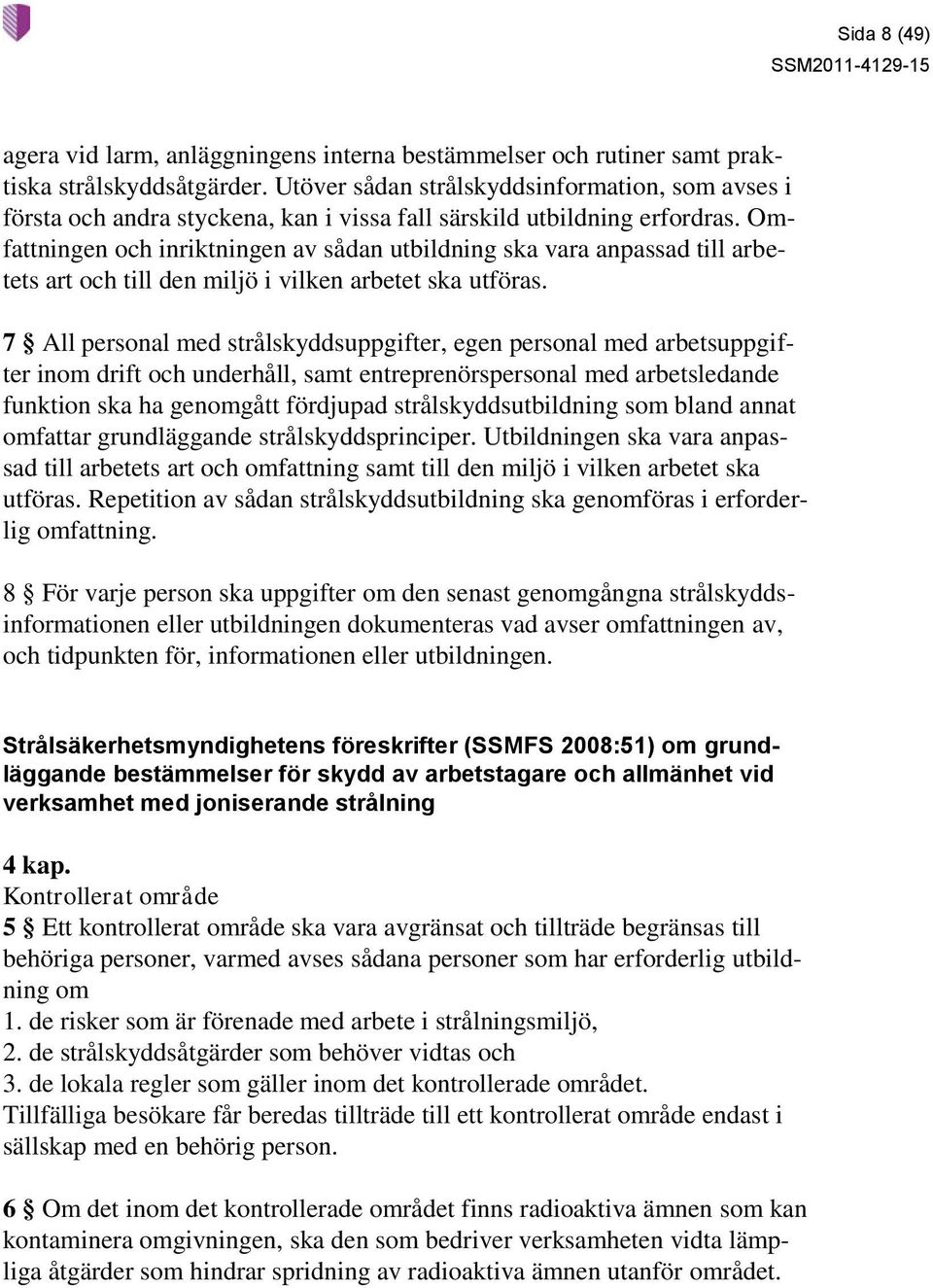 Omfattningen och inriktningen av sådan utbildning ska vara anpassad till arbetets art och till den miljö i vilken arbetet ska utföras.