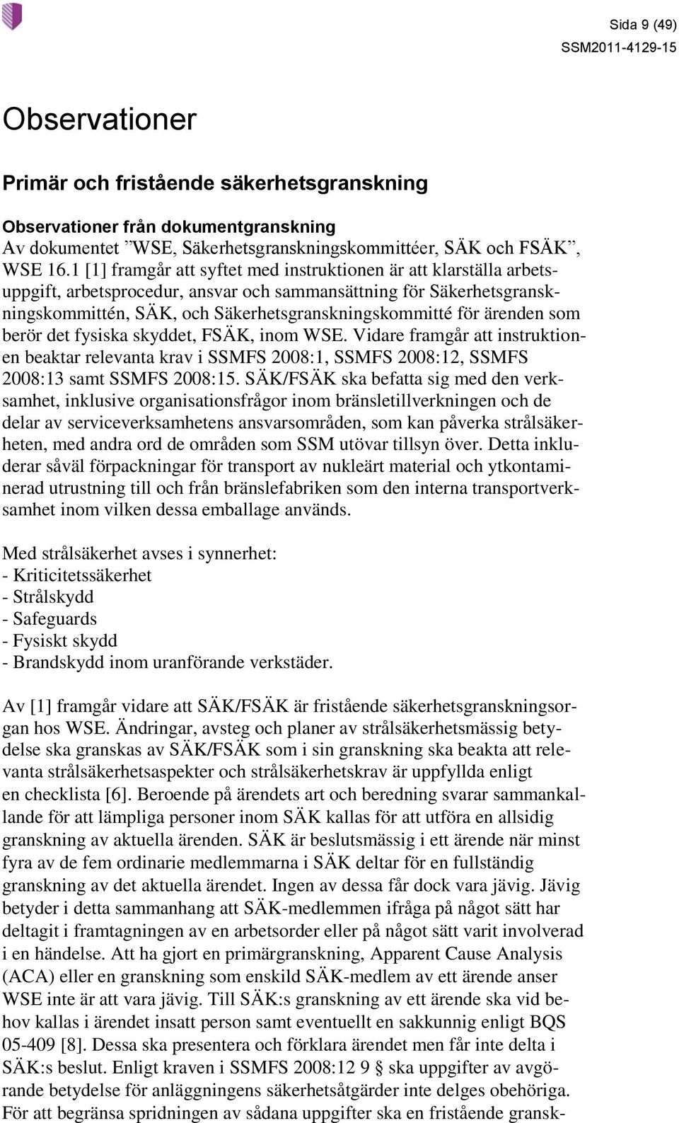 ärenden som berör det fysiska skyddet, FSÄK, inom WSE. Vidare framgår att instruktionen beaktar relevanta krav i SSMFS 2008:1, SSMFS 2008:12, SSMFS 2008:13 samt SSMFS 2008:15.