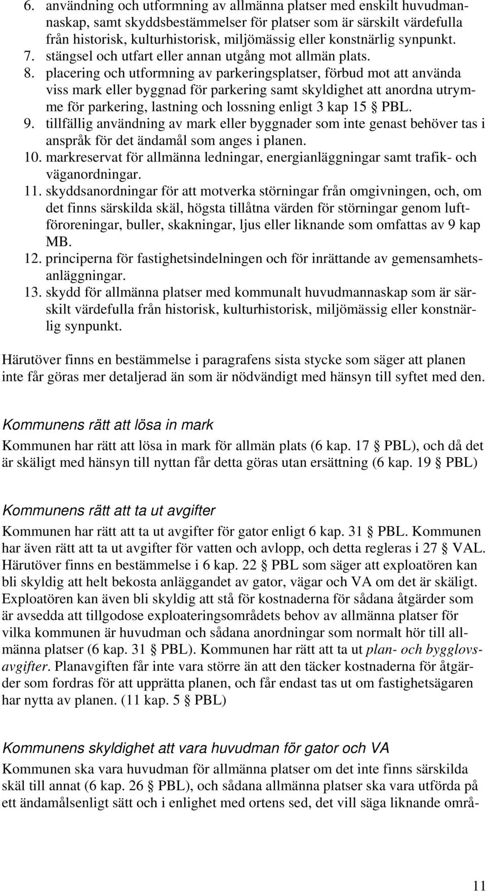 placering och utformning av parkeringsplatser, förbud mot att använda viss mark eller byggnad för parkering samt skyldighet att anordna utrymme för parkering, lastning och lossning enligt 3 kap 15