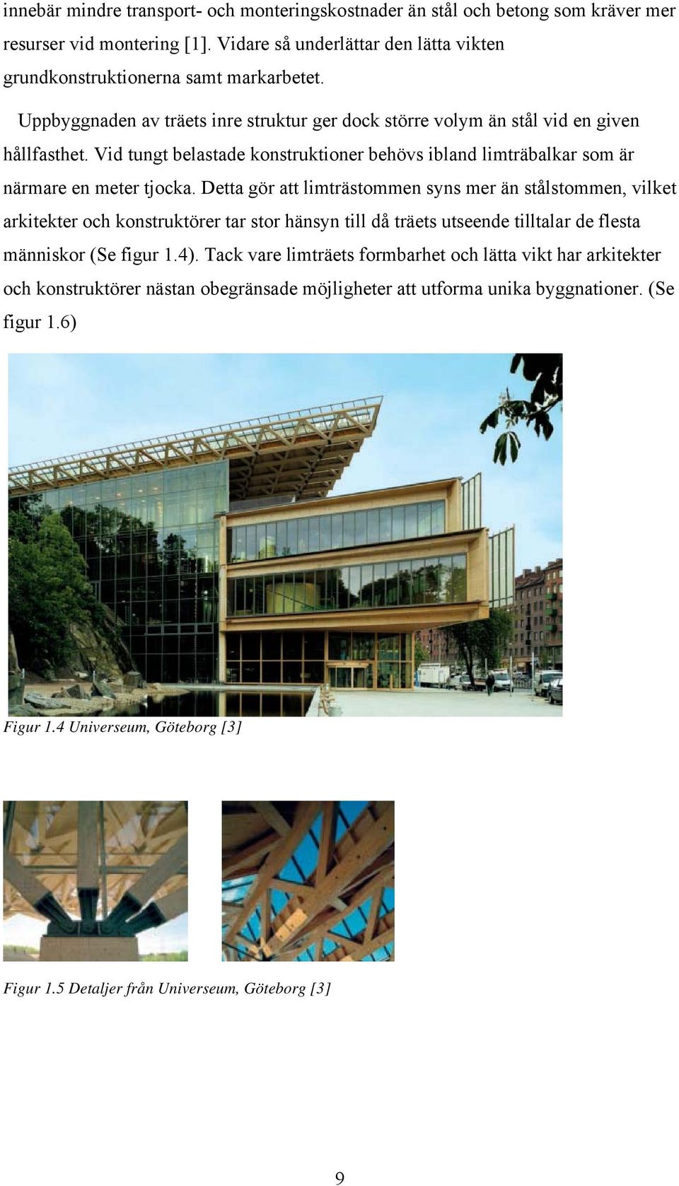 Detta gör att limträstommen syns mer än stålstommen, vilket arkitekter och konstruktörer tar stor hänsyn till då träets utseende tilltalar de flesta människor (Se figur 1.4).