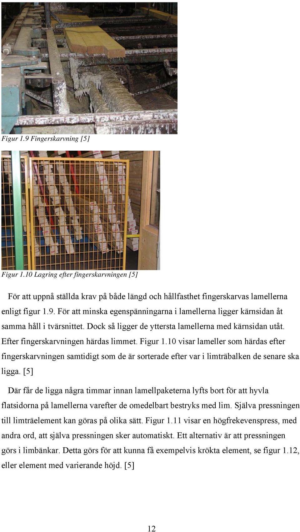 10 visar lameller som härdas efter fingerskarvningen samtidigt som de är sorterade efter var i limträbalken de senare ska ligga.