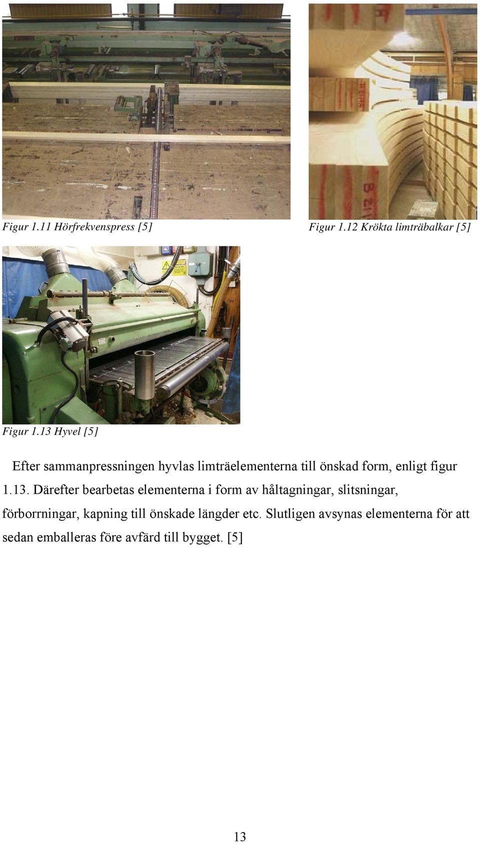 13. Därefter bearbetas elementerna i form av håltagningar, slitsningar, förborrningar, kapning