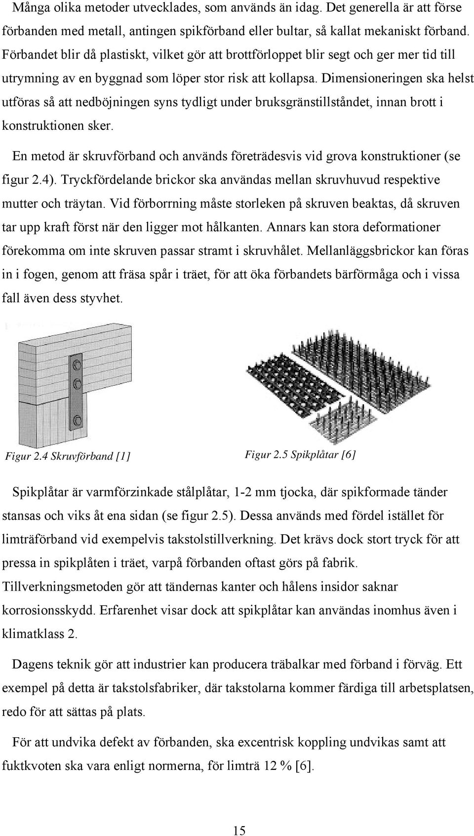 Dimensioneringen ska helst utföras så att nedböjningen syns tydligt under bruksgränstillståndet, innan brott i konstruktionen sker.