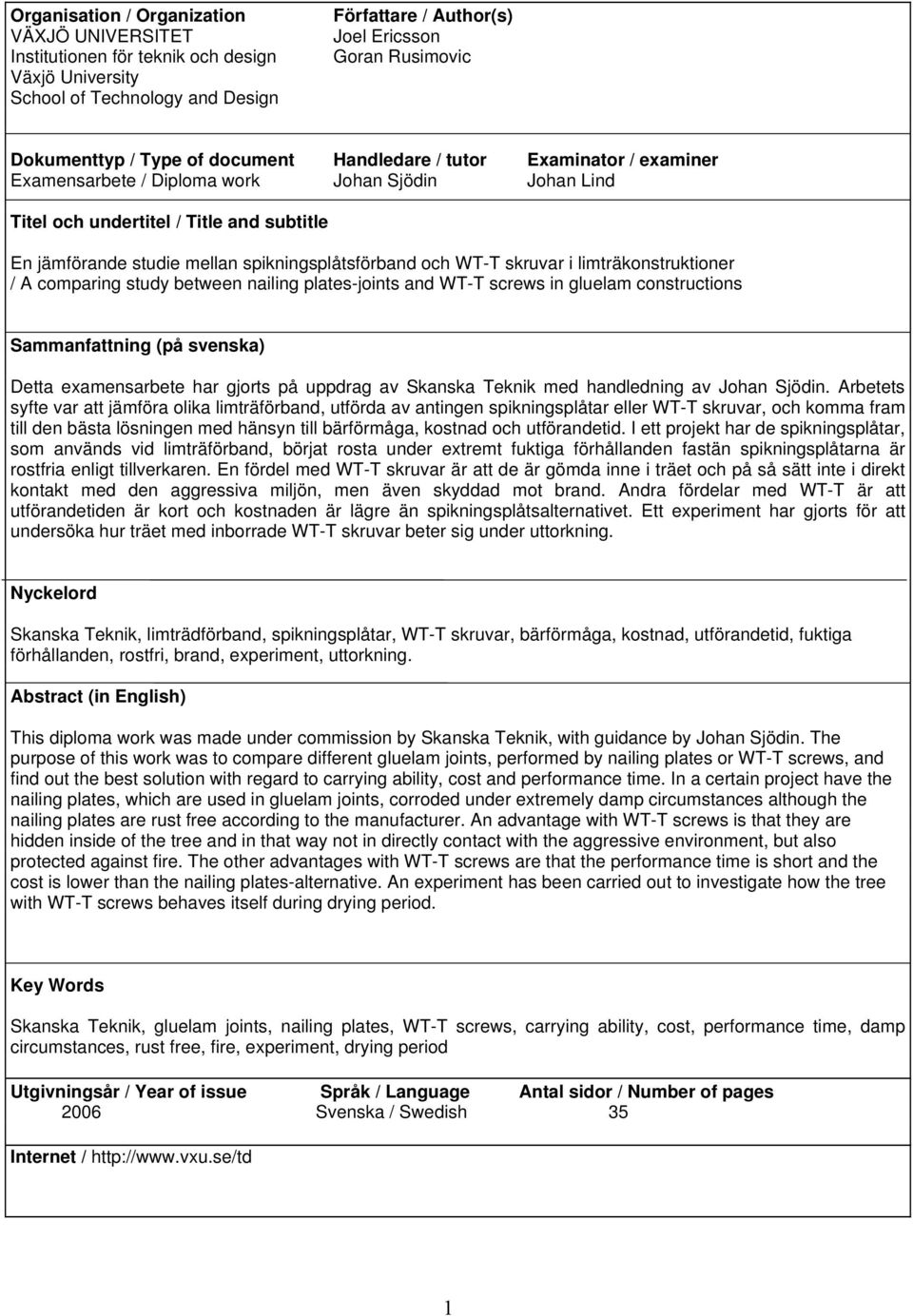 spikningsplåtsförband och WT-T skruvar i limträkonstruktioner / A comparing study between nailing plates-joints and WT-T screws in gluelam constructions Sammanfattning (på svenska) Detta