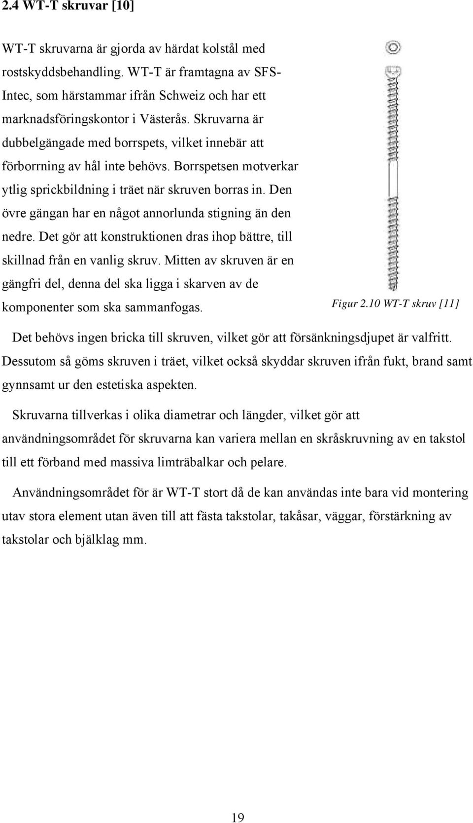 Den övre gängan har en något annorlunda stigning än den nedre. Det gör att konstruktionen dras ihop bättre, till skillnad från en vanlig skruv.