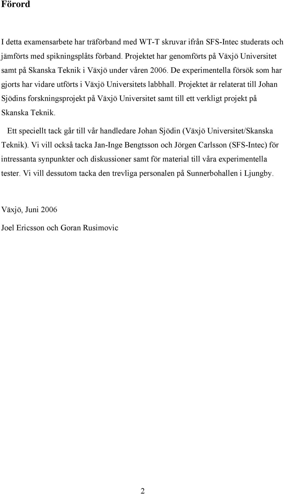 Projektet är relaterat till Johan Sjödins forskningsprojekt på Växjö Universitet samt till ett verkligt projekt på Skanska Teknik.