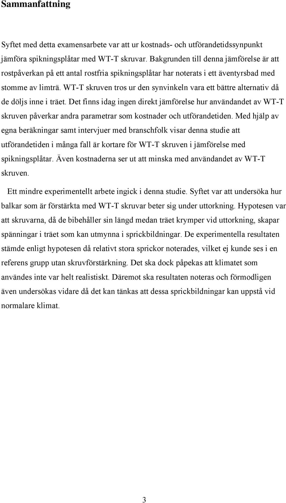 WT-T skruven tros ur den synvinkeln vara ett bättre alternativ då de döljs inne i träet.